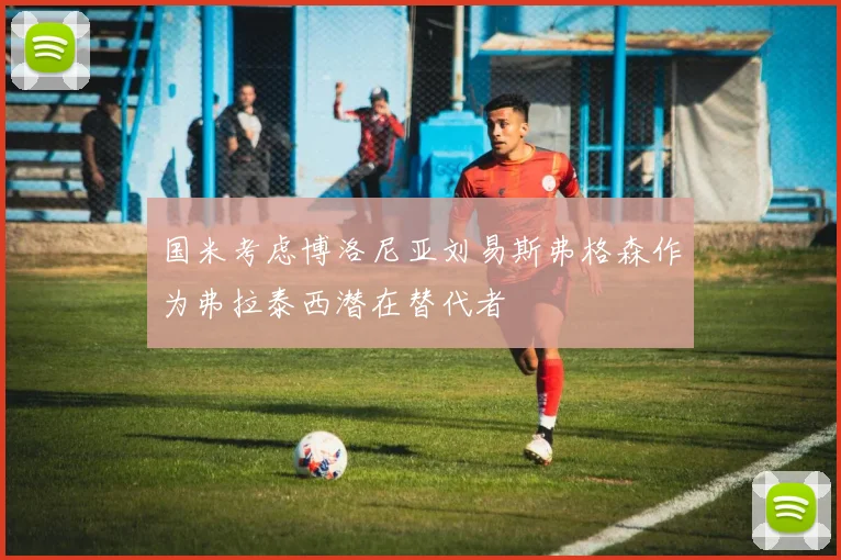 国米考虑博洛尼亚刘易斯弗格森作为弗拉泰西潜在替代者